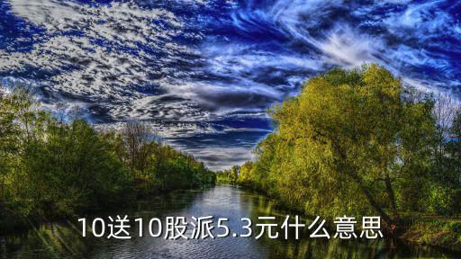 10送10股派5.3元什么意思