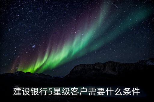 建設銀行5星級客戶需要什么條件