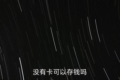 沒(méi)有卡可以存錢(qián)嗎