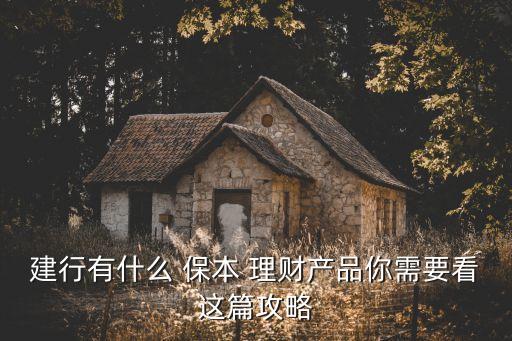 建行有什么 保本 理財產(chǎn)品你需要看這篇攻略