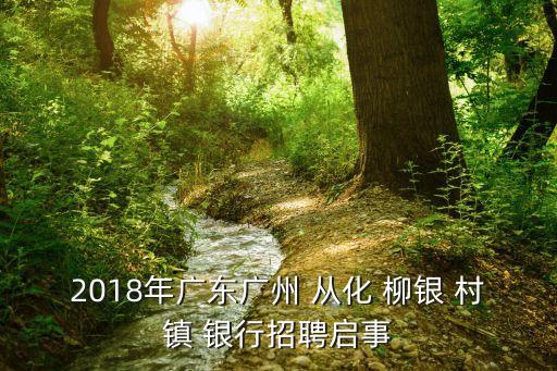 2018年廣東廣州 從化 柳銀 村鎮(zhèn) 銀行招聘啟事