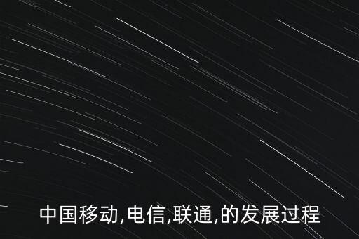 中國移動,電信,聯(lián)通,的發(fā)展過程