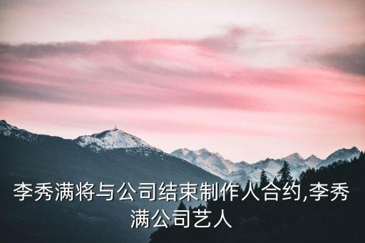 李秀滿將與公司結束制作人合約,李秀滿公司藝人