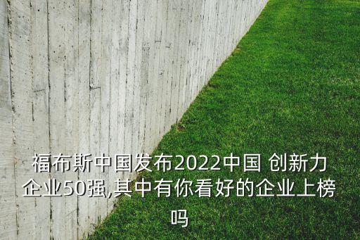 福布斯中國發(fā)布2022中國 創(chuàng)新力企業(yè)50強,其中有你看好的企業(yè)上榜嗎