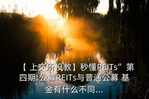 【 上交所投教】秒懂REITs”第四期:公募REITs與普通公募 基金有什么不同...