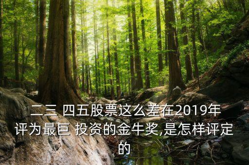  二三 四五股票這么差在2019年評為最巨 投資的金牛獎,是怎樣評定的