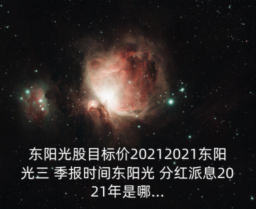 東陽光股目標(biāo)價20212021東陽光三 季報時間東陽光 分紅派息2021年是哪...