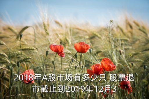 2018年A股市場(chǎng)有多少只 股票退市截止到2019年12月3