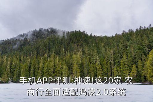 手機APP評測:神速!這20家 農(nóng)商行全面適配鴻蒙2.0系統(tǒng)