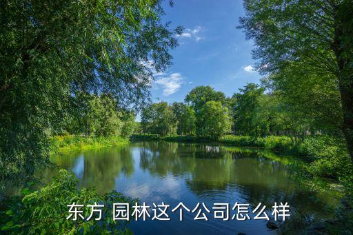  東方 園林這個(gè)公司怎么樣