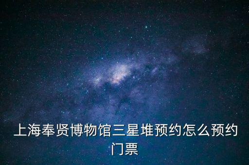  上海奉賢博物館三星堆預(yù)約怎么預(yù)約門票