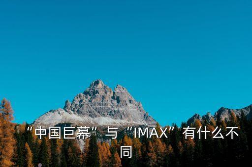 “中國(guó)巨幕”與“IMAX”有什么不同