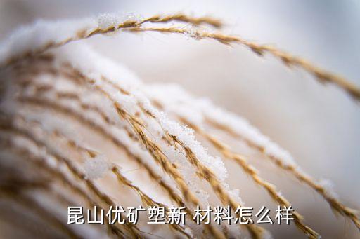 昆山優(yōu)礦塑新 材料怎么樣