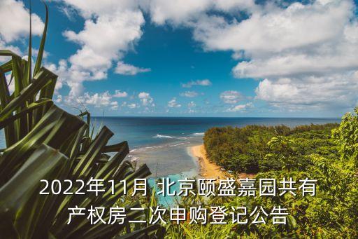 2022年11月 北京頤盛嘉園共有產(chǎn)權(quán)房二次申購(gòu)登記公告