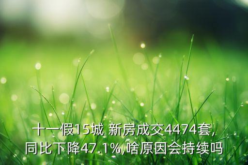 十一假15城 新房成交4474套,同比下降47.1%,啥原因會持續(xù)嗎