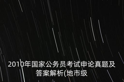 2010年國家公務員考試申論真題及答案解析(地市級