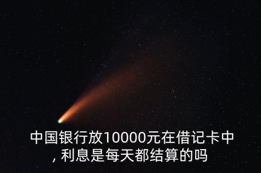  中國銀行放10000元在借記卡中, 利息是每天都結(jié)算的嗎