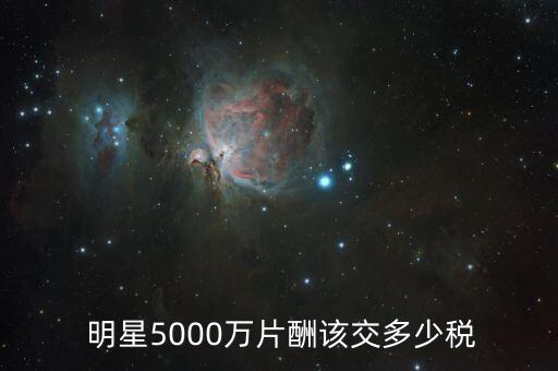 中國(guó)明星賺一千萬交多少稅,明星賺一千萬要交多少稅