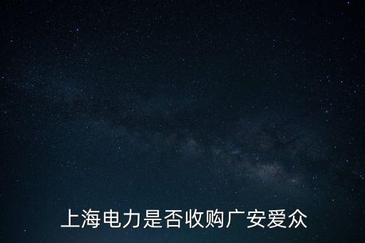  上海電力是否收購(gòu)廣安愛(ài)眾