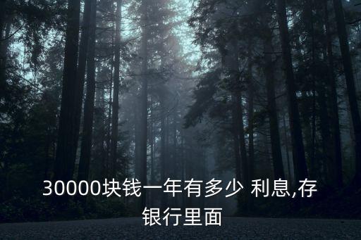 30000塊錢(qián)一年有多少 利息,存 銀行里面