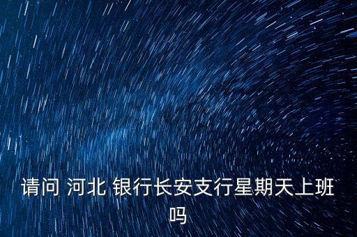 請問 河北 銀行長安支行星期天上班嗎