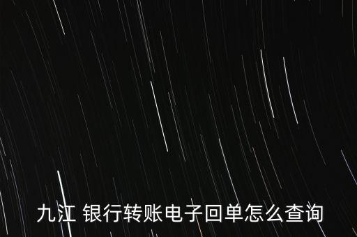  九江 銀行轉(zhuǎn)賬電子回單怎么查詢