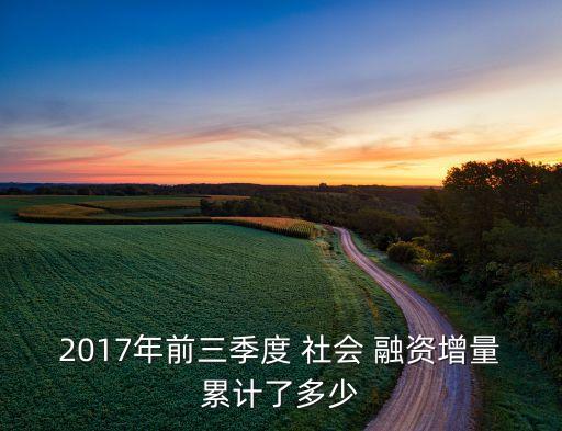 2017年前三季度 社會 融資增量累計(jì)了多少