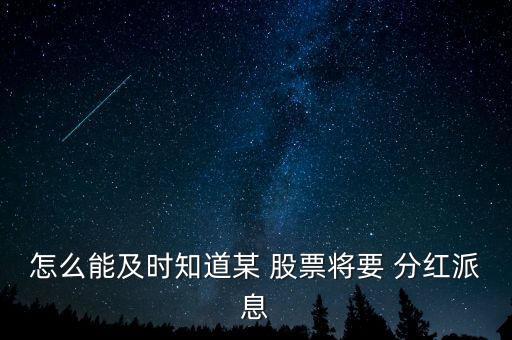 怎么能及時知道某 股票將要 分紅派息