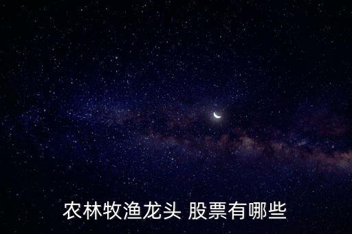 農(nóng)林牧漁龍頭 股票有哪些