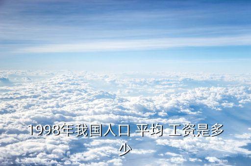 1998年我國(guó)人口 平均 工資是多少