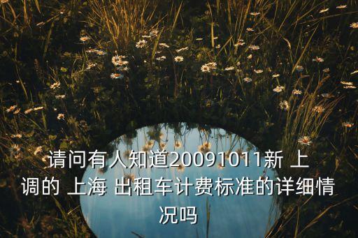 請問有人知道20091011新 上調(diào)的 上海 出租車計費標準的詳細情況嗎