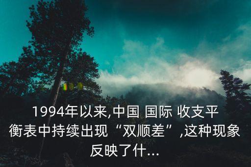 1994年以來,中國 國際 收支平衡表中持續(xù)出現(xiàn)“雙順差”,這種現(xiàn)象反映了什...