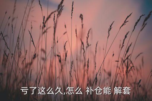 虧了這么久,怎么 補(bǔ)倉(cāng)能 解套