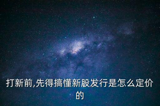 打新前,先得搞懂新股發(fā)行是怎么定價的