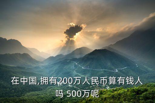 在中國(guó),擁有200萬(wàn)人民幣算有錢(qián)人嗎 500萬(wàn)呢