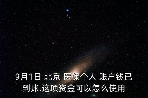 9月1日 北京 醫(yī)保個人 賬戶錢已到賬,這項資金可以怎么使用