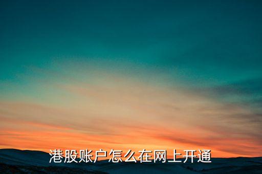 港股賬戶怎么在網(wǎng)上開通