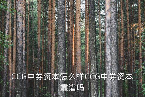 CCG中券資本怎么樣CCG中券資本靠譜嗎