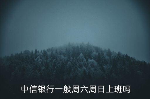  中信銀行一般周六周日上班嗎