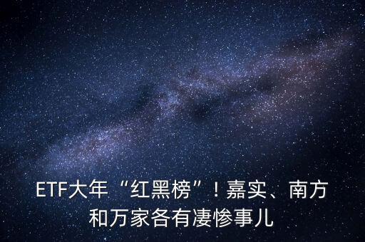 ETF大年“紅黑榜”! 嘉實(shí)、南方和萬家各有凄慘事兒