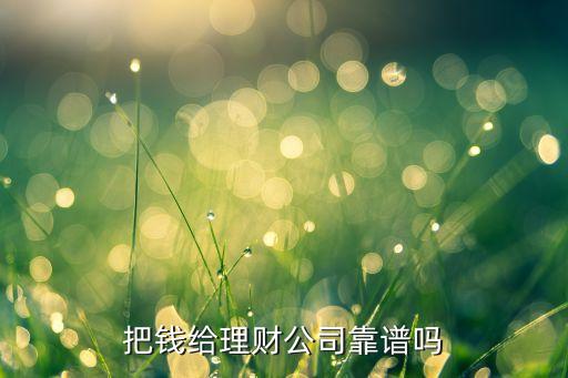 把錢給理財(cái)公司靠譜嗎