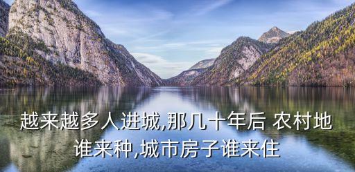 越來越多人進城,那幾十年后 農(nóng)村地誰來種,城市房子誰來住