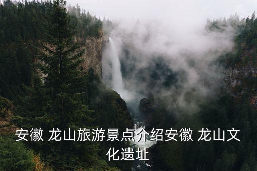 安徽 龍山旅游景點(diǎn)介紹安徽 龍山文化遺址