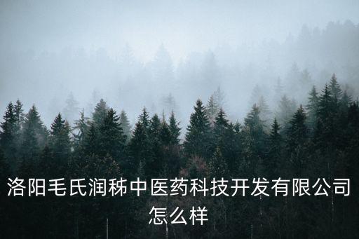 洛陽毛氏潤(rùn)秭中醫(yī)藥科技開發(fā)有限公司怎么樣