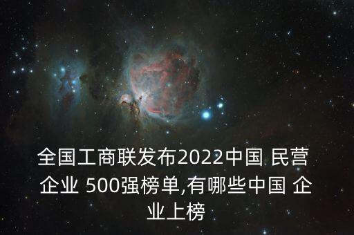 全國工商聯(lián)發(fā)布2022中國 民營 企業(yè) 500強榜單,有哪些中國 企業(yè)上榜