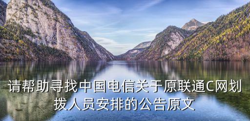 請幫助尋找中國電信關(guān)于原聯(lián)通C網(wǎng)劃撥人員安排的公告原文