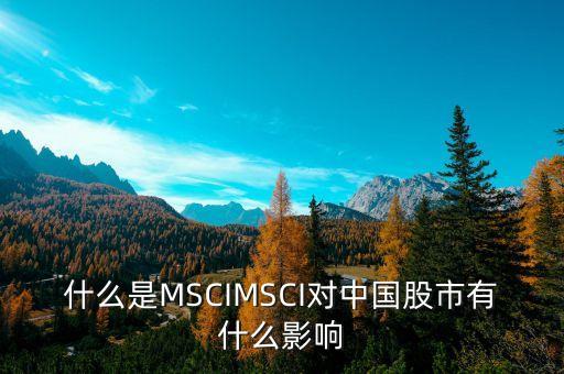 什么是MSCIMSCI對中國股市有什么影響