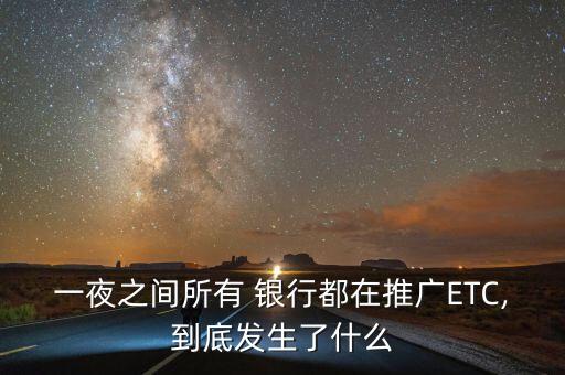 一夜之間所有 銀行都在推廣ETC,到底發(fā)生了什么