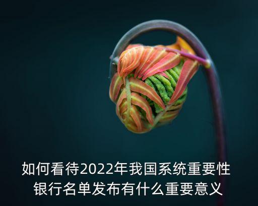 如何看待2022年我國系統(tǒng)重要性 銀行名單發(fā)布有什么重要意義