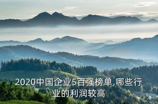 2020中國(guó)企業(yè)5百?gòu)?qiáng)榜單,哪些行業(yè)的利潤(rùn)較高